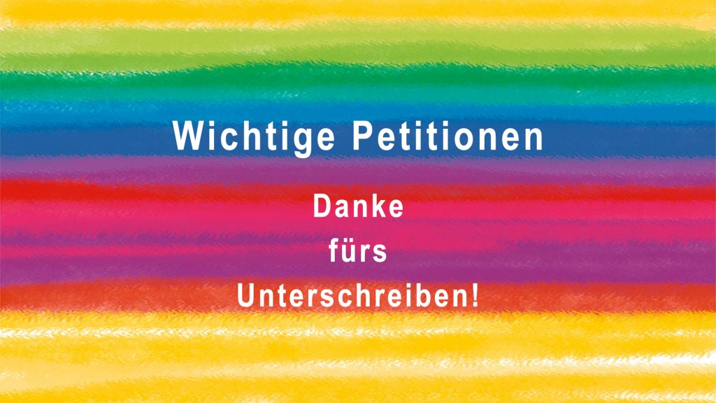 Wichtige Petitionen - Danke fürs Unterschreiben!